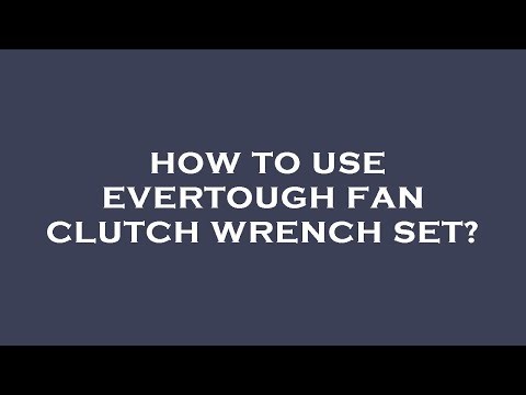 How to use evertough fan clutch wrench set?