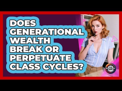 Does Generational Wealth Break Or Perpetuate Class Cycles? - The Everyday Why
