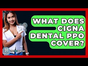 What Does Cigna Dental PPO Cover? - The Pro Dentist