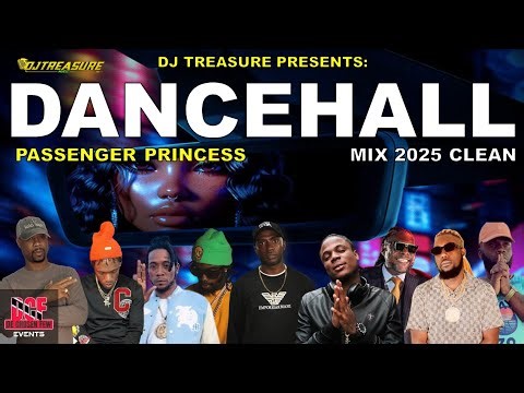 DANCEHALL MIX 2025 CLEAN | CLEAN DANCEHALL MIX 2025 - PASSENGER PRINCESS | DJ TREASURE