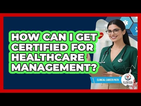 How Can I Get Certified For Healthcare Management?