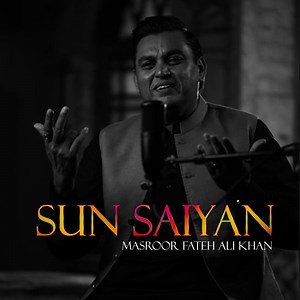 Sun Saiyan - Masroor Fateh Ali Khan: Song Lyrics, Music Videos & Concerts