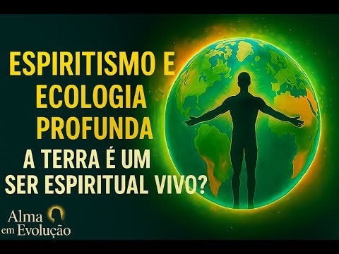 Espiritismo e Ecologia Profunda: A Terra é um Ser Espiritual Vivo?