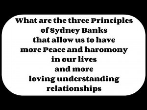 What are the three Principles of Sydney Banks- how to live a more peaceful and harmonious life