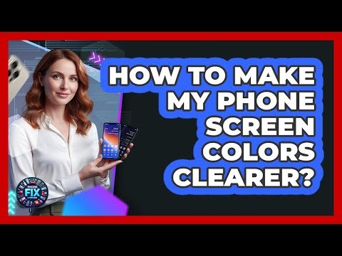How To Make My Phone Screen Colors Clearer?