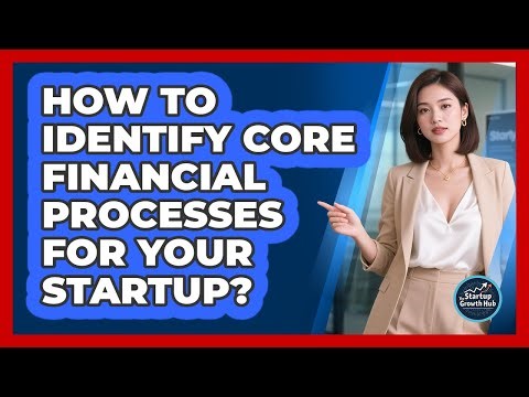 How to Identify Core Financial Processes for Your Startup?