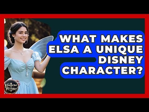What Makes Elsa A Unique Disney Character? - Kingdom Of Treasures