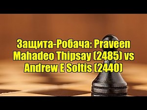 Защита-Робача: Praveen Mahadeo Thipsay (2485) vs Andrew E Soltis (2440)
