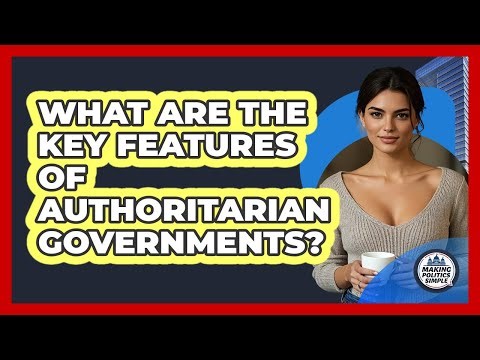 What Are The Key Features Of Authoritarian Governments?