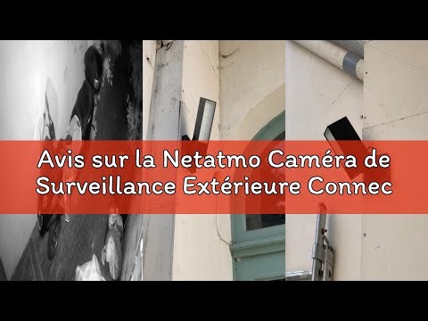Avis sur la Netatmo Caméra de Surveillance Extérieure Connectée Intelligente avec Éclairage Intégré