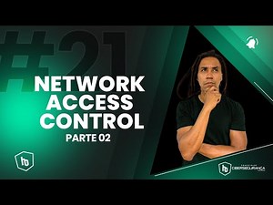 # 21 - NETWORK ACCESS CONTROL (PARTE 02)
