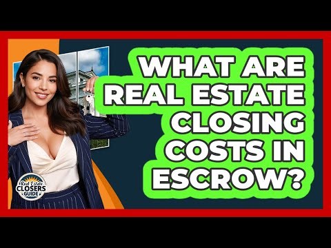What Are Real Estate Closing Costs In Escrow? - Real Estate Closers Guide
