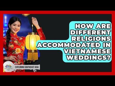 How Are Different Religions Accommodated In Vietnamese Weddings? - Exploring Southeast Asia