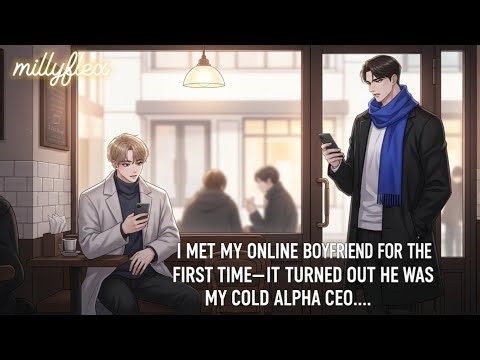 ~BL Story~ I Met My Online Boyfriend For The First Time, He Turned Out To Be My Cold Alph CEO...