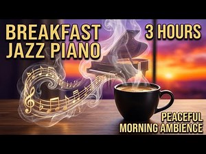 Breakfast Jazz Piano ☕ 3 Hours of Peaceful Morning Ambience