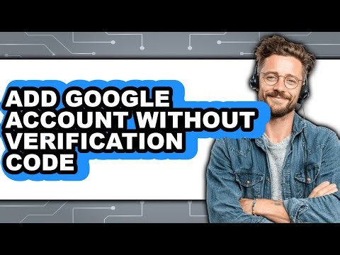 How to Add Google Account Without Verification Code (easy Method)