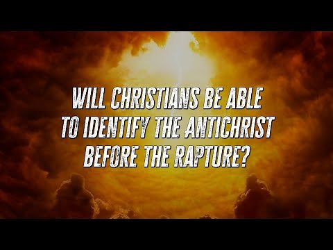 Will Christians be able to identify the Antichrist before the rapture?