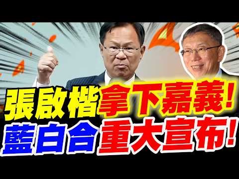 【全字幕】張啟楷拿下嘉義了！藍白合重大宣布！