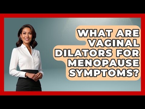 What Are Vaginal Dilators For Menopause Symptoms? - Menopause Support Network