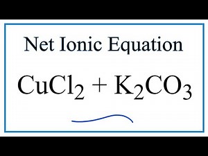 How to Write the Net Ionic Equation for CuCl2 + K2CO3 = CuCO3 + KCl