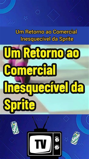 Revisitando os Comerciais Nostálgicos da Sprite