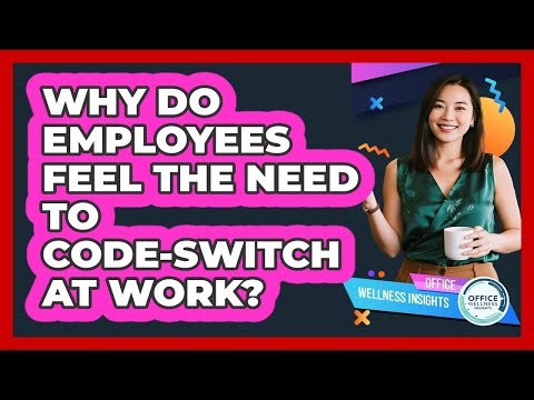 Why Do Employees Feel The Need To Code-switch At Work? - Office Wellness Insights
