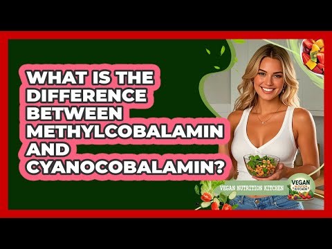 What Is The Difference Between Methylcobalamin And Cyanocobalamin?