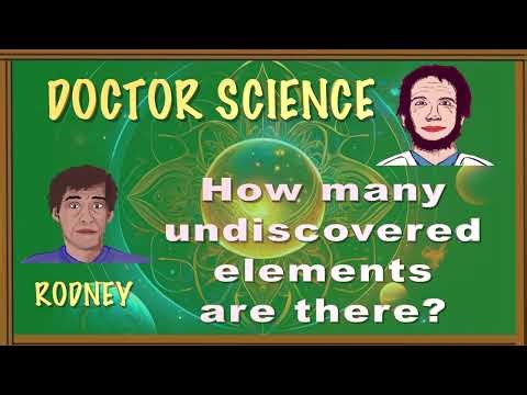 DOCTOR SCIENCE How many undiscovered elements are there?