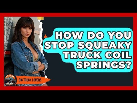 How Do You Stop Squeaky Truck Coil Springs? - Big Truck Lovers
