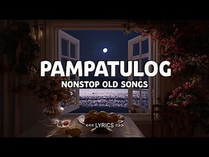 PAMPATULOG - NON-STOP OLD SONG - OPM Love Songs 70s 80s 90s Classic