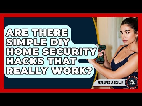 Are There Simple DIY Home Security Hacks That Really Work? - Real Life Curriculum