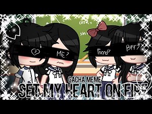 |l Set my heart on fire. l| //•MEME?•\\\\ //Made by: ItzMae\\\\•ORIGINAL IDEA•