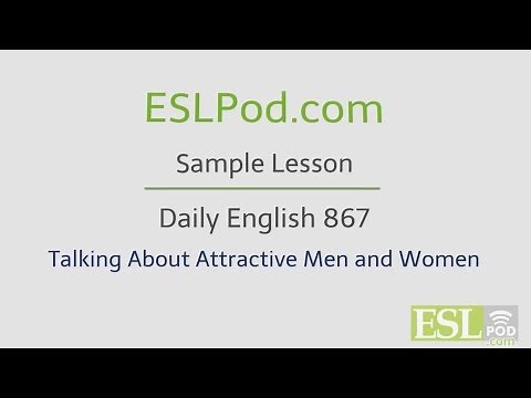 ESLPod.com's Free English Lessons: Daily English 867 - Talking About Attractive People