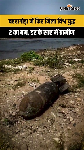 Jharkhand : Baharagora में फिर मिला World War 2 का बम, डर के साए में स्थानीय ग्रामीण