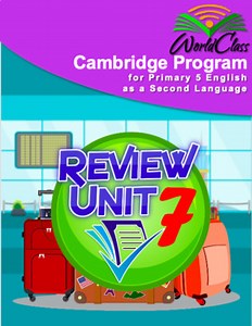 Primary 5 ESL Cambridge Curriculum Unit 07 Lesson 6 – Unit 7 Review Lesson