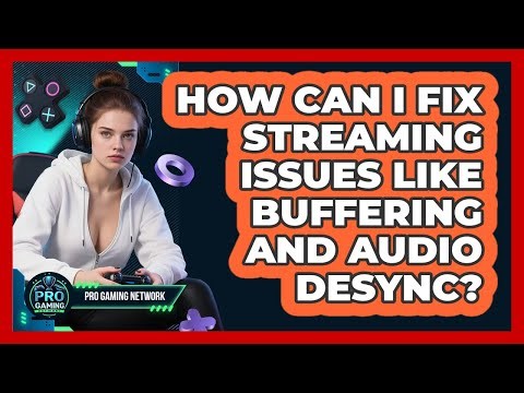How Can I Fix Streaming Issues Like Buffering And Audio Desync? - Pro Gaming Network