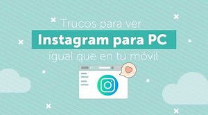 Trucos para ver Instagram para PC igual que en tu móvil