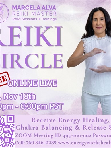 FREE ONLINE LIVE Reiki Circle Powerful Long-Distance Healing Treatments Receive a Chakra Balancing to Empower your System. 🕉🧘‍♀🐶🙏💎 Tue, Nov 18th, 5:30pm - 6:30 pm PST ZOOM Meeting ID 495-100-002 Password: reiki ZOOM Link: https://us02web.zoom.us/meeting/register/uZ0odumorjsoxsUy2fsc1b_slVjQU353dQ Call (760) 846-0289 Instructor: Marcela Alva-Capristan Reiki Master Teacher since 2007 $10 Suggested Donation Highly Appreciated: ZELLE: 760-846-0289 Venmo: @MarcelaV-ALVACAPRISTAN PAYPAL: marcelaa