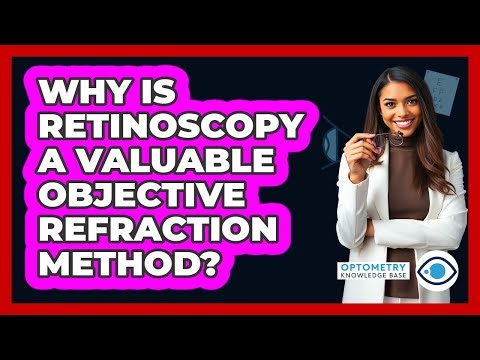 Why Is Retinoscopy A Valuable Objective Refraction Method?