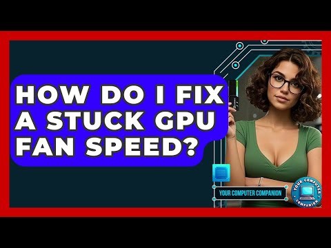 How Do I Fix A Stuck GPU Fan Speed? - Your Computer Companion