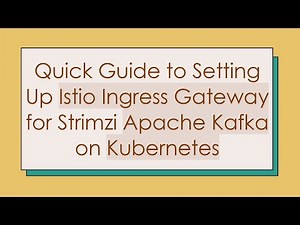 Quick Guide to Setting Up Istio Ingress Gateway for Strimzi Apache Kafka on Kubernetes