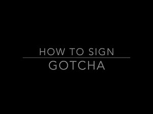 Learn How to Sign the Word Gotcha