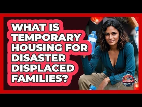 What Is Temporary Housing For Disaster Displaced Families? - Your Emergency Planner