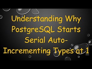 Understanding Why PostgreSQL Starts Serial Auto-Incrementing Types at 1
