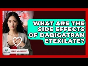 What Are The Side Effects Of Dabigatran Etexilate? - Cardiology Community