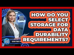 How Do You Select Storage For Data Durability Requirements?