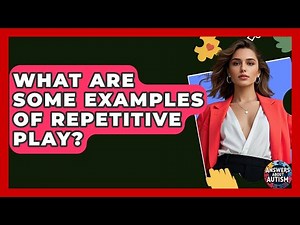 What Are Some Examples Of Repetitive Play? - Answers About Autism