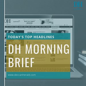 Your daily morning brief from Deccan Herald : Today's top stories....