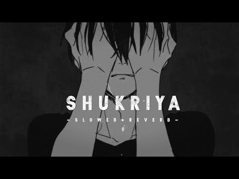 Shukriya Song Slowed And Reverb || Lofi Songs Official