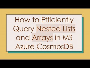 How to Efficiently Query Nested Lists and Arrays in MS Azure CosmosDB